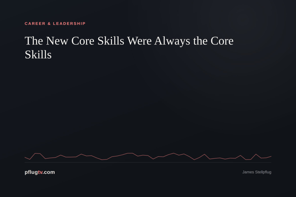The New Core Skills Were Always the Core&nbsp;Skills